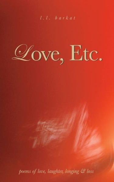 Cover for L L Barkat · Love, Etc.: Poems of Love, Laughter, Longing &amp; Loss (Paperback Bog) (2014)