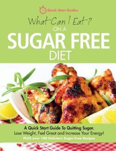 Cover for Quick Start Guides · What Can I Eat On A Sugar Free Diet?: A Quick Start Guide To Quitting Sugar. Lose Weight, Feel Great and Increase Your Energy! PLUS over 100 Delicious Sugar-Free Recipes (Paperback Bog) (2014)