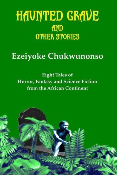 Cover for Ezeiyoke Chukwunonso · Haunted Grave and Other Stories: Eight Tales of  Horror, Fantasy and Science Fiction  from the African Continent (Bog) (2016)
