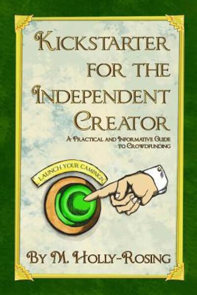 Cover for Madeleine Holly-Rosing · Kickstarter for the Independent Creator - Second Edition : A Practical and Informative Guide to Crowdfunding (Paperback Book) (2017)