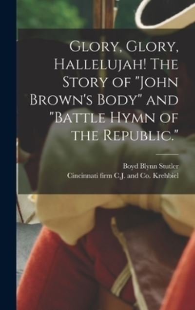 Cover for Boyd Blynn 1889- Stutler · Glory, Glory, Hallelujah! The Story of John Brown's Body and Battle Hymn of the Republic. (Hardcover Book) (2021)