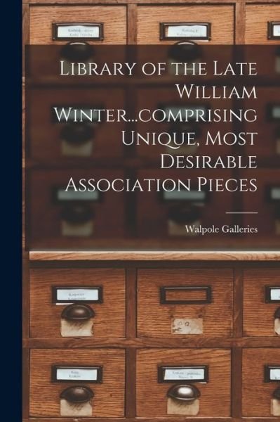 Cover for N Y ) Walpole Galleries (New York · Library of the Late William Winter...comprising Unique, Most Desirable Association Pieces (Pocketbok) (2021)