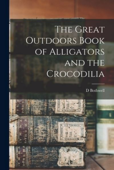 Cover for D Bothwell · The Great Outdoors Book of Alligators and the Crocodilia (Pocketbok) (2021)