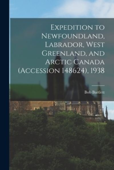 Cover for Bob 1875-1946 Bartlett · Expedition to Newfoundland, Labrador, West Greenland, and Arctic Canada (Accession 148624), 1938 (Pocketbok) (2021)