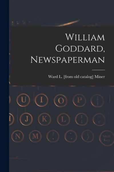 Cover for Ward L Miner · William Goddard, Newspaperman (Paperback Book) (2021)