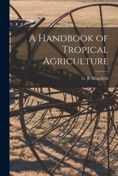 Cover for G B (Geoffrey Bussell) Masefield · A Handbook of Tropical Agriculture (Paperback Book) (2021)
