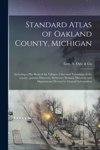 Cover for Geo a Ogle &amp; Co · Standard Atlas of Oakland County, Michigan: Including a Plat Book of the Villages, Cities and Townships of the County...patrons Directory, Reference Business Directory and Departments Devoted to General Information (Paperback Book) (2021)