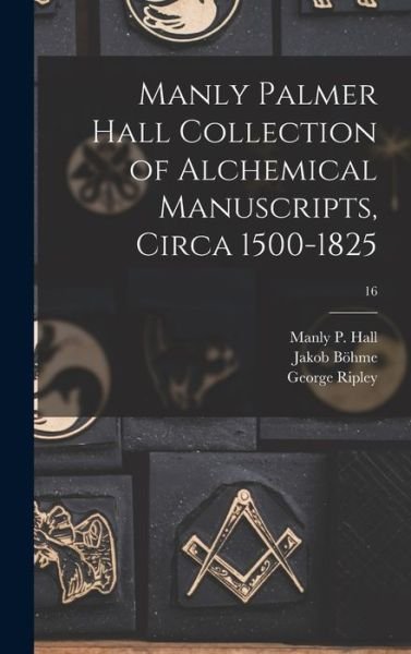 Cover for Manly P. (Manly Palmer) 1901-1 Hall · Manly Palmer Hall Collection of Alchemical Manuscripts, Circa 1500-1825; 16 (Book) (2022)