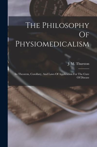 Cover for J. M. Thurston · Philosophy of Physiomedicalism (Book) (2022)