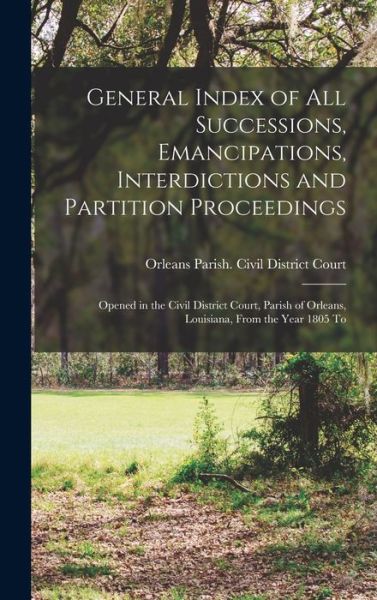 Cover for Orleans Parish (La ) Civil District · General Index of All Successions, Emancipations, Interdictions and Partition Proceedings (Bog) (2022)