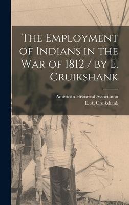 Cover for E a Cruikshank · The Employment of Indians in the War of 1812 / by E. Cruikshank (Hardcover Book) (2022)