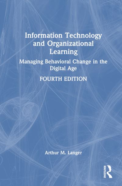 Cover for Langer, Arthur M. (Columbia University, New York, New York, USA) · Information Technology and Organizational Learning: Managing Behavioral Change in the Digital Age (Hardcover Book) (2023)