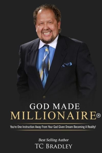 Cover for TC Bradley · God Made Millionaire : You're One Instruction Away From Your God-Given Dream Becoming A Reality! (Pocketbok) (2019)