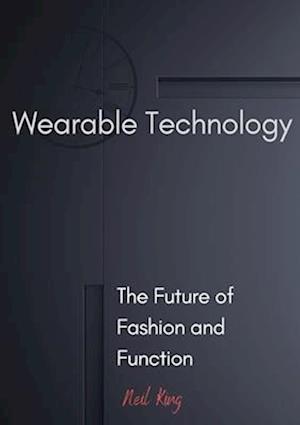 Wearable Technology - Neil King - Books - Indy Pub - 9781088163238 - May 18, 2023