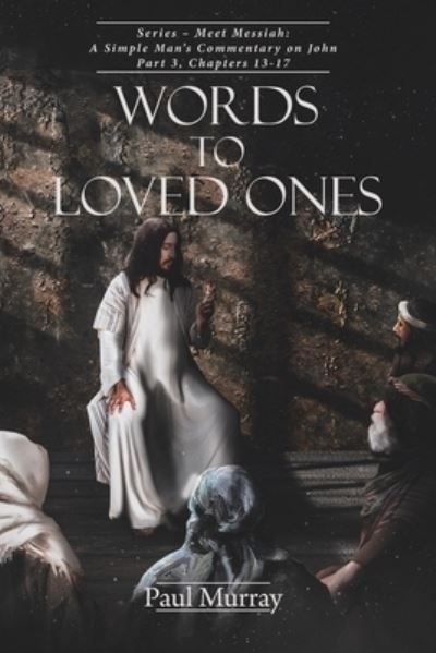 Words to Loved Ones - Paul Murray - Książki - Christian Faith Publishing, Inc - 9781098005238 - 30 lipca 2019