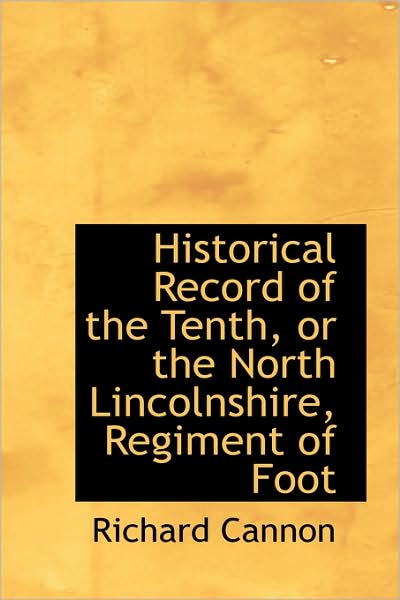 Cover for Richard Cannon · Historical Record of the Tenth, or the North Lincolnshire, Regiment of Foot (Paperback Book) (2009)