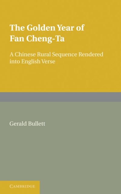 Cover for Gerald Bullett · The Golden Year of Fan Cheng-Ta: A Chinese Rural Sequence Rendered into English Verse (Paperback Book) (2011)