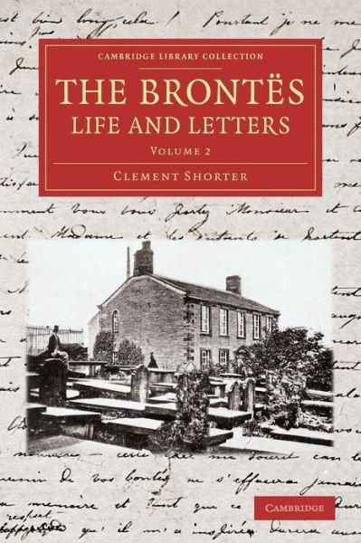 Cover for Clement King Shorter · The Brontes Life and Letters: Being an Attempt to Present a Full and Final Record of the Lives of the Three Sisters, Charlotte, Emily and Anne Bronte - Cambridge Library Collection - Literary  Studies (Paperback Bog) (2013)