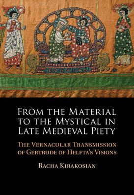 Kirakosian, Racha (Albert-Ludwigs-Universitat Freiburg, Germany) · From the Material to the Mystical in Late Medieval Piety: The Vernacular Transmission of Gertrude of Helfta's Visions (Hardcover Book) (2021)