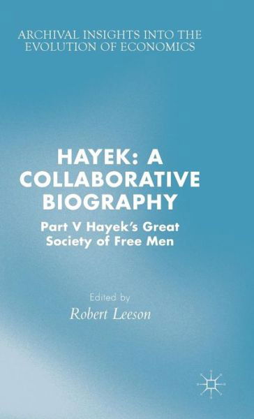 Cover for Leeson, Robert, Dr · Hayek: A Collaborative Biography: Part V, Hayek's Great Society of Free Men - Archival Insights into the Evolution of Economics (Hardcover Book) (2015)