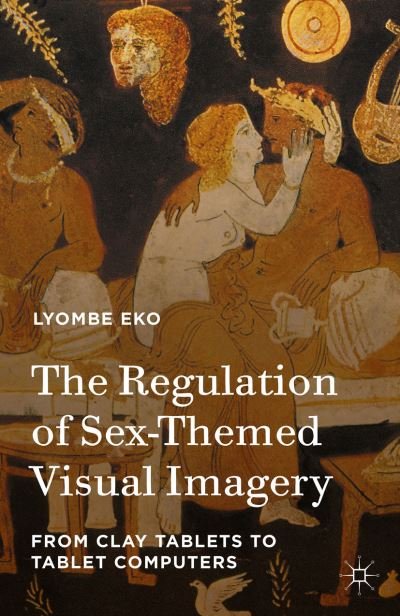 Cover for Lyombe Eko · The Regulation of Sex-Themed Visual Imagery: From Clay Tablets to Tablet Computers (Gebundenes Buch) [1st ed. 2015 edition] (2015)
