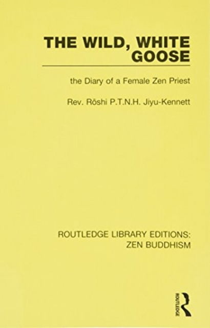 Cover for Roshi P.T.N.H. Jiyu-Kennett · The Wild, White Goose: The Diary of a Female Zen Priest - Routledge Library Editions: Zen Buddhism (Paperback Book) (2017)