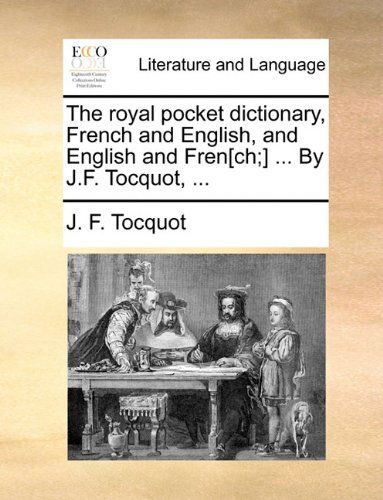 Cover for J. F. Tocquot · The Royal Pocket Dictionary, French and English, and English and Fren[ch; ] ... by J.f. Tocquot, ... (Taschenbuch) [French edition] (2010)