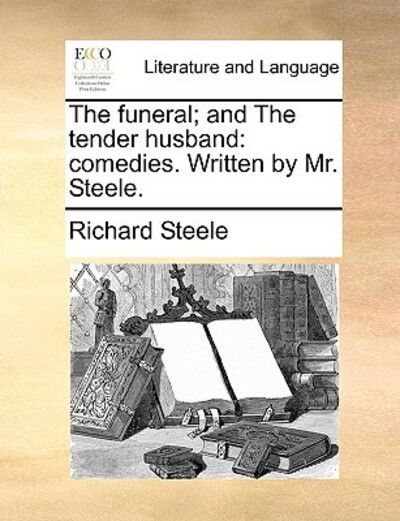 Cover for Richard Steele · The Funeral; and the Tender Husband: Comedies. Written by Mr. Steele. (Pocketbok) (2010)