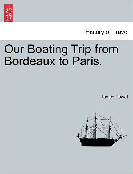 Cover for James Powell · Our Boating Trip from Bordeaux to Paris. (Pocketbok) (2011)