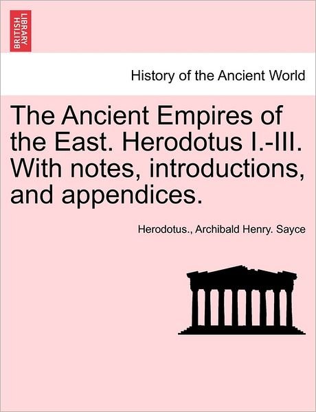 The Ancient Empires of the East. Herodotus I.-iii. with Notes, Introductions, and Appendices. - Herodotus - Bücher - British Library, Historical Print Editio - 9781241427238 - 25. März 2011
