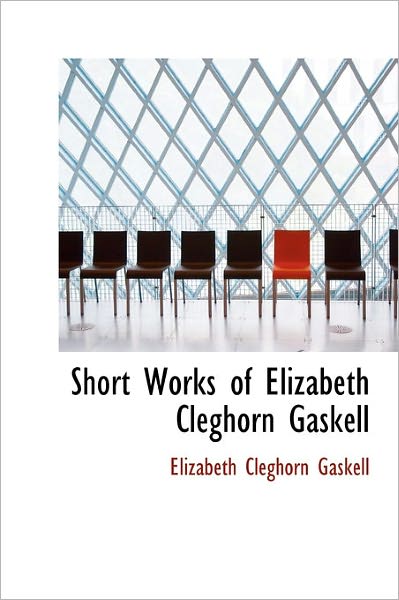 Cover for Elizabeth Cleghorn Gaskell · Short Works of Elizabeth Cleghorn Gaskell (Hardcover Book) (2011)