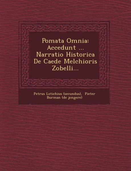 Po Mata Omnia: Accedunt ... Narratio Historica De Caede Melchioris Zobelli... - Petrus Lotichius (Secundus) - Books - Saraswati Press - 9781249463238 - September 1, 2012