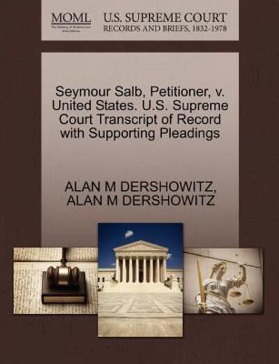 Cover for Alan M Dershowitz · Seymour Salb, Petitioner, V. United States. U.s. Supreme Court Transcript of Record with Supporting Pleadings (Paperback Book) (2011)