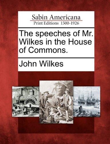 The Speeches of Mr. Wilkes in the House of Commons. - John Wilkes - Książki - Gale, Sabin Americana - 9781275608238 - 21 lutego 2012