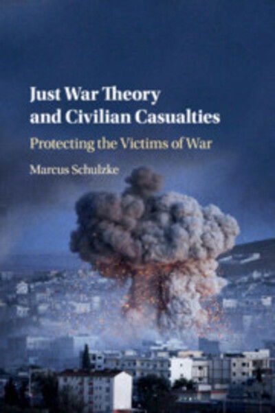 Cover for Schulzke, Marcus (University of York) · Just War Theory and Civilian Casualties: Protecting the Victims of War (Paperback Book) (2020)