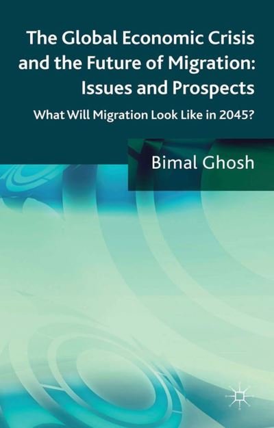 Cover for Bimal Ghosh · The Global Economic Crisis and the Future of Migration: Issues and Prospects: What will migration look like in 2045? (Paperback Book) [1st ed. 2013 edition] (2013)