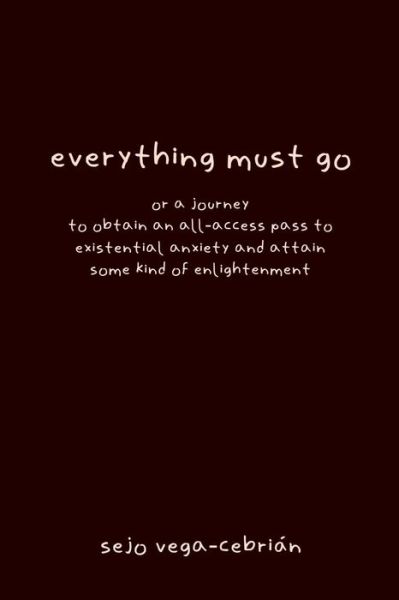 Cover for Sejo Vega-cebrián · Everything Must Go, or a Journey to Obtain an All-access Pass to Existential Anxiety and Attain Some Kind of Enlightenment (Paperback Book) (2018)