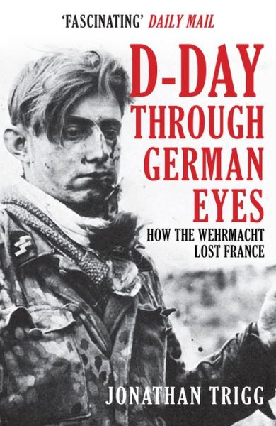 D-Day Through German Eyes: How the Wehrmacht Lost France - Jonathan Trigg - Books - Amberley Publishing - 9781398103238 - October 15, 2020