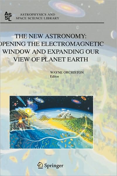 Cover for Wayne Orchiston · The New Astronomy: Opening the Electromagnetic Window and Expanding our View of Planet Earth: A Meeting to Honor Woody Sullivan on his 60th Birthday - Astrophysics and Space Science Library (Hardcover Book) [2005 edition] (2005)