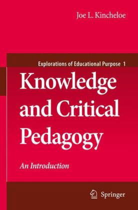 Knowledge and Critical Pedagogy: An Introduction - Explorations of Educational Purpose - Joe L. Kincheloe - Books - Springer-Verlag New York Inc. - 9781402082238 - July 14, 2008