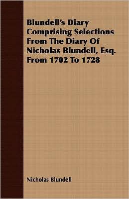Cover for Nicholas Blundell · Blundell's Diary Comprising Selections from the Diary of Nicholas Blundell, Esq. from 1702 to 1728 (Taschenbuch) (2007)