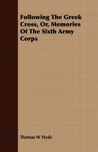 Following the Greek Cross, Or, Memories of the Sixth Army Corps - Thomas W Hyde - Bøger - Meredith Press - 9781409715238 - 8. juli 2008
