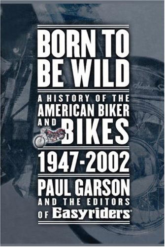 Cover for Editors of Easyriders · Born to Be Wild: a History of the American Biker and Bikes 1947-2002 (Paperback Book) (2007)