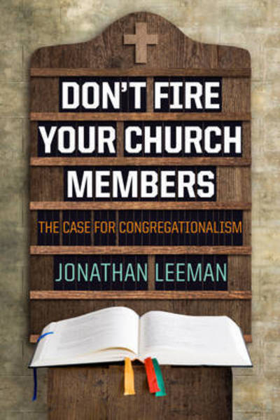 Cover for Jonathan Leeman · Don't Fire Your Church Members: The Case for Congregationalism (Paperback Book) (2016)