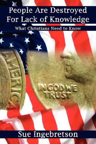 Sue Ingebretson · People Are Destroyed for Lack of Knowledge: What Christians Need to Know (Paperback Book) (2008)