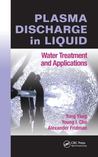 Cover for Yong Yang · Plasma Discharge in Liquid: Water Treatment and Applications (Hardcover Book) (2012)