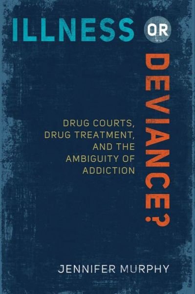 Cover for Jennifer Murphy · Illness or Deviance?: Drug Courts, Drug Treatment, and the Ambiguity of Addiction (Paperback Book) (2015)