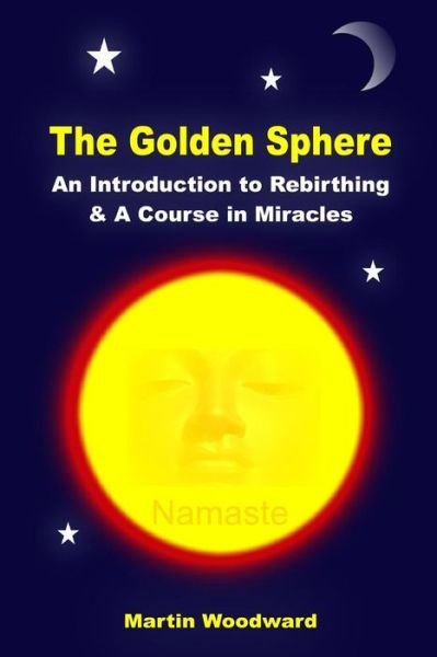 Cover for Martin Woodward · The Golden Sphere - an Introduction to Rebirthing and a Course in Miracles (Paperback Bog) (2011)