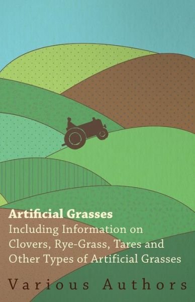 Cover for Artificial Grasses - Including Information on Clovers, Rye-grass, Tares and Other Types of Artificial Grasses (Paperback Book) (2011)