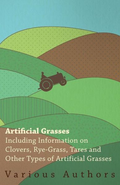 Artificial Grasses - Including Information on Clovers, Rye-grass, Tares and Other Types of Artificial Grasses - V/A - Books - Bronson Press - 9781446530238 - January 20, 2011